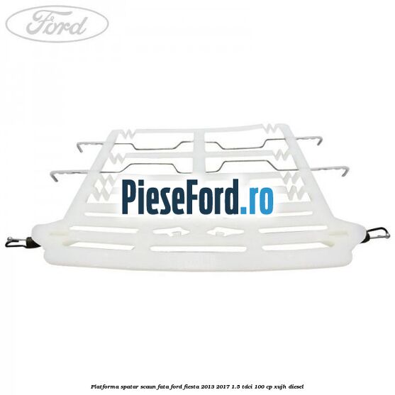 Platforma spatar scaun fata Ford Fiesta 2013-2017 1.5 TDCi 100 cp Platforma spatar scaun fata Ford Fiesta 2013-2017 1.5 TDCi 100 cp XUJH diesel
