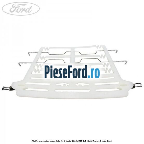 Platforma spatar scaun fata Ford Fiesta 2013-2017 1.5 TDCi 95 cp XVJB, XVJC diesel