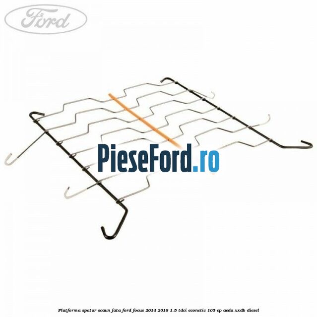 Platforma spatar scaun fata Ford Focus 2014-2018 1.5 TDCi ECOnetic 105 cp AEDA, XXDB diesel