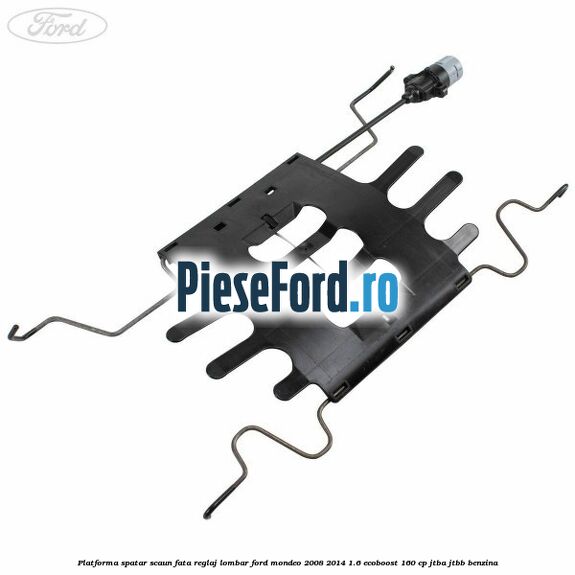 Platforma spatar scaun fata reglaj lombar Ford Mondeo 2008-2014 1.6 EcoBoost 160 cp JTBA, JTBB benzina