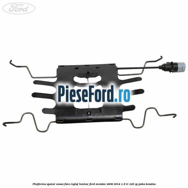 Platforma spatar scaun fata reglaj lombar Ford Mondeo 2008-2014 1.6 Ti 125 cp Platforma spatar scaun fata reglaj lombar Ford Mondeo 2008-2014 1.6 Ti 125 cp PNBA benzina
