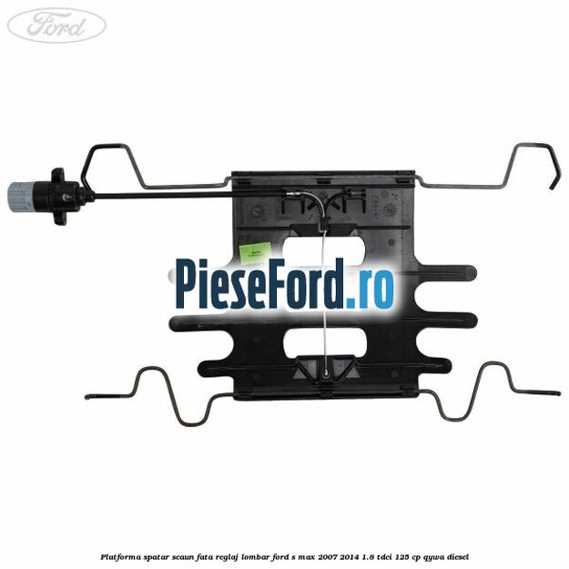 Platforma spatar scaun fata reglaj lombar Ford S-Max 2007-2014 1.8 TDCi 125 cp Platforma spatar scaun fata reglaj lombar Ford S-Max 2007-2014 1.8 TDCi 125 cp QYWA diesel