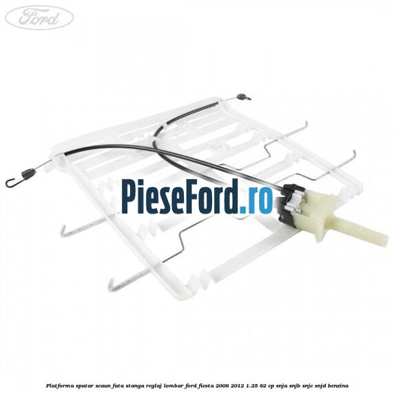 Platforma spatar scaun fata stanga reglaj lombar Ford Fiesta 2008-2012 1.25 82 cp SNJA, SNJB, SNJC, SNJD benzina