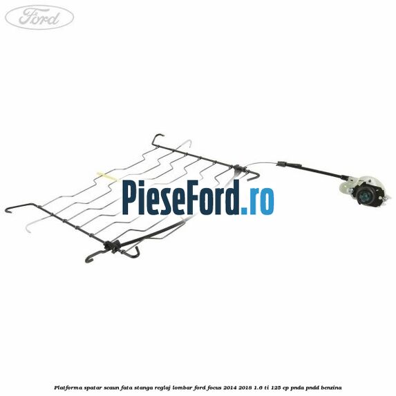 Platforma spatar scaun fata stanga reglaj lombar Ford Focus 2014-2018 1.6 Ti 125 cp PNDA, PNDD benzina