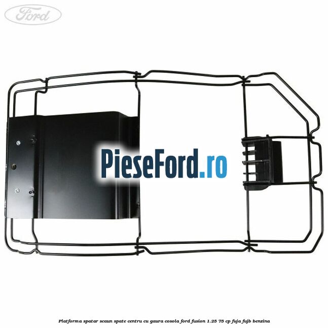 Platforma spatar scaun spate centru cu gaura cosola Ford Fusion 1.25 75 cp FUJA, FUJB benzina