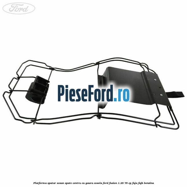 Platforma spatar scaun spate centru cu gaura cosola Ford Fusion 1.25 75 cp FUJA, FUJB benzina