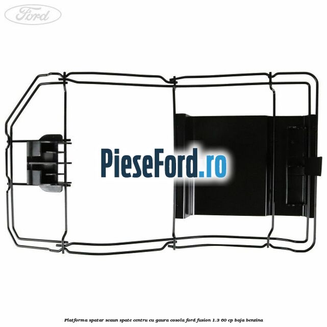 Platforma spatar scaun spate centru cu gaura cosola Ford Fusion 1.3 60 cp BAJA benzina