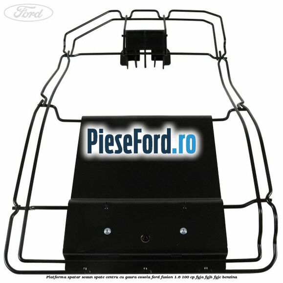Platforma spatar scaun spate centru cu gaura cosola Ford Fusion 1.6 100 cp FYJA, FYJB, FYJC benzina