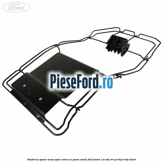Platforma spatar scaun spate centru cu gaura cosola Ford Fusion 1.6 TDCi 90 cp HHJA, HHJB diesel