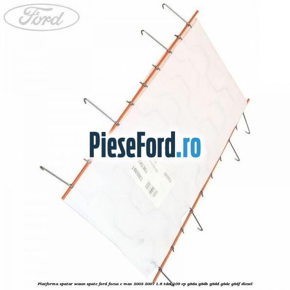 Platforma spatar scaun spate Ford Focus C-Max 2003-2007 1.6 TDCi 109 cp G8DA, G8DB, G8DD, G8DE, G8DF diesel