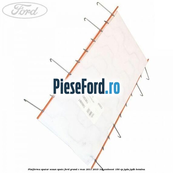 Platforma spatar scaun spate Ford Grand C-Max 2011-2015 1.6 EcoBoost 150 cp JQDA, JQDB benzina