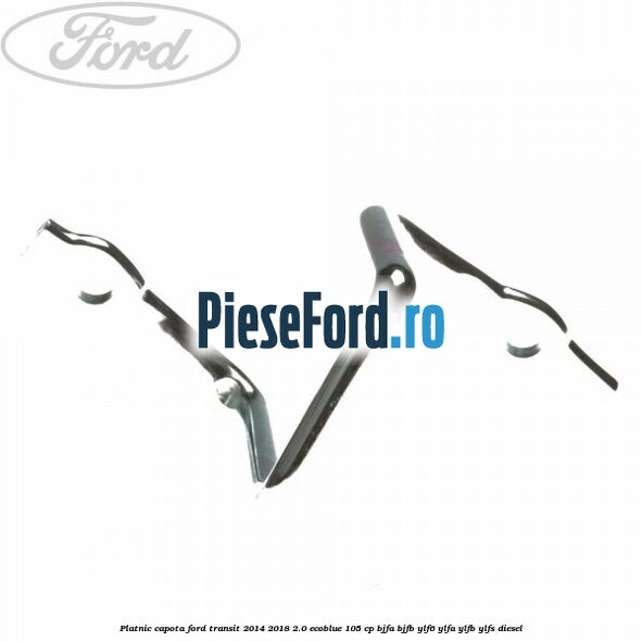 Platnic capota Ford Transit 2014-2018 2.0 EcoBlue 105 cp BJFA, BJFB, YLF6, YLFA, YLFB, YLFS diesel