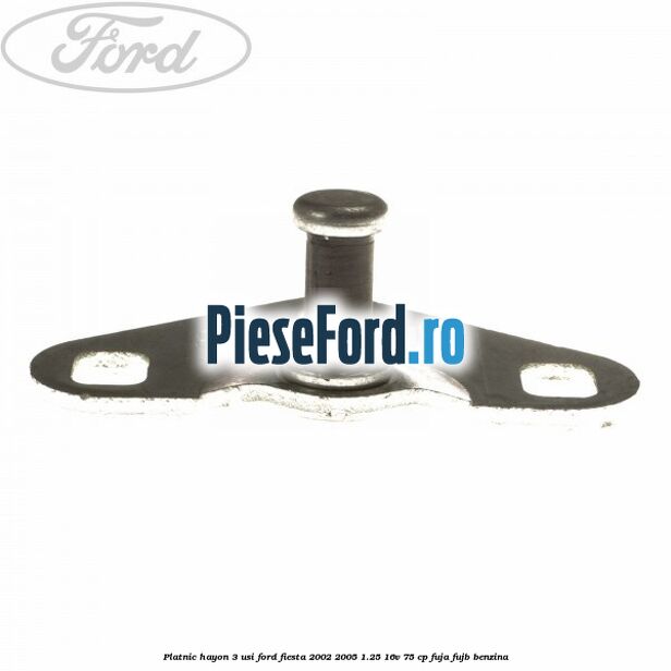 Platnic hayon 3 usi Ford Fiesta 2002-2005 1.25 16V 75 cp FUJA, FUJB benzina
