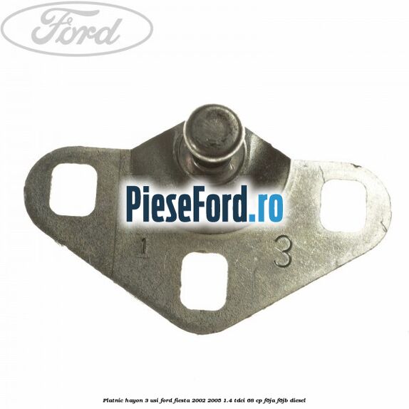 Platnic hayon 3 usi Ford Fiesta 2002-2005 1.4 TDCi 68 cp F6JA, F6JB diesel