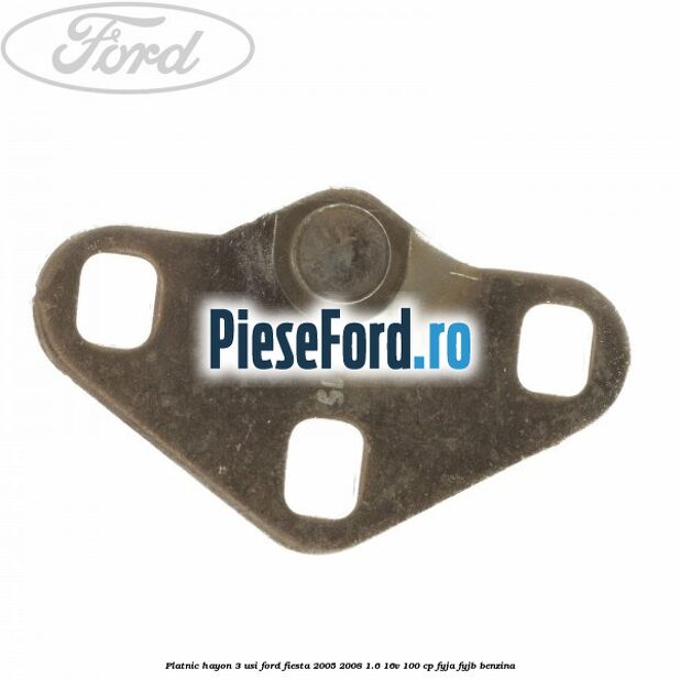 Platnic hayon 3 usi Ford Fiesta 2005-2008 1.6 16V 100 cp FYJA, FYJB benzina