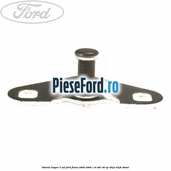 Platnic hayon 3 usi Ford Fiesta 2005-2008 1.6 TDCi 90 cp HHJA, HHJB diesel