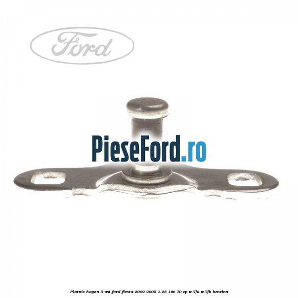 Platnic hayon 5 usi Ford Fiesta 2002-2005 1.25 16V 70 cp Platnic hayon 5 usi Ford Fiesta 2002-2005 1.25 16V 70 cp M7JA, M7JB benzina