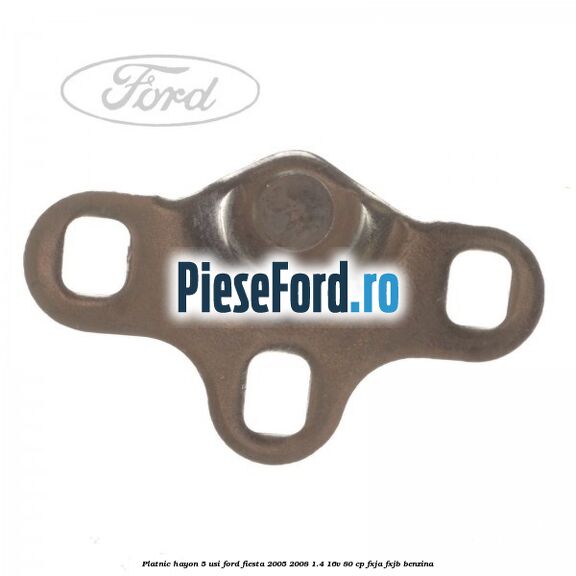 Platnic hayon 5 usi Ford Fiesta 2005-2008 1.4 16V 80 cp FXJA, FXJB benzina