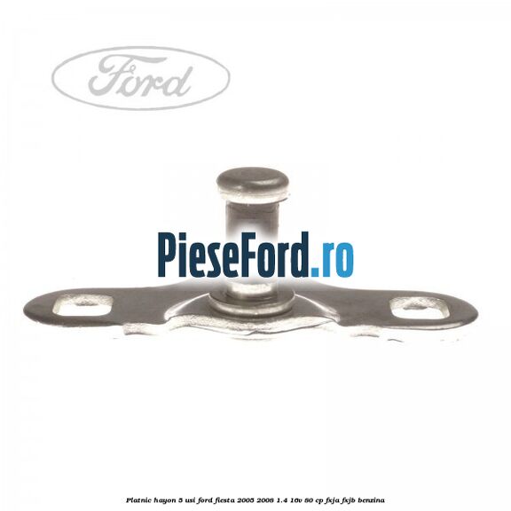 Platnic hayon 5 usi Ford Fiesta 2005-2008 1.4 16V 80 cp FXJA, FXJB benzina