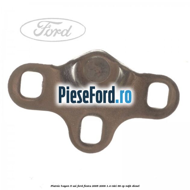 Platnic hayon 5 usi Ford Fiesta 2005-2008 1.4 TDCi 68 cp Platnic hayon 5 usi Ford Fiesta 2005-2008 1.4 TDCi 68 cp N4JB diesel