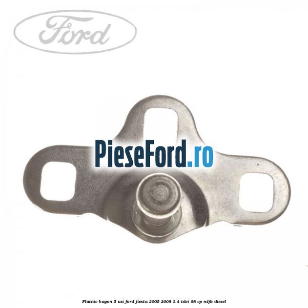 Platnic hayon 5 usi Ford Fiesta 2005-2008 1.4 TDCi 68 cp Platnic hayon 5 usi Ford Fiesta 2005-2008 1.4 TDCi 68 cp N4JB diesel