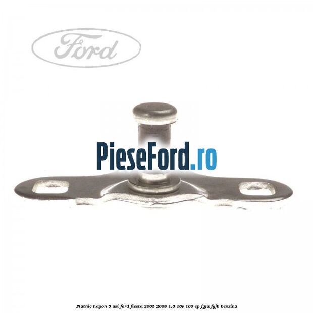 Platnic hayon 5 usi Ford Fiesta 2005-2008 1.6 16V 100 cp FYJA, FYJB benzina