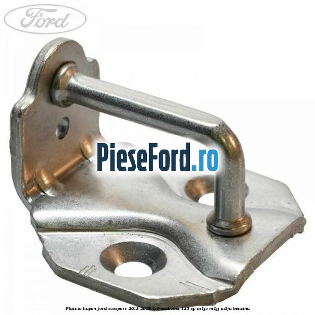Platnic hayon Ford EcoSport 2013-2018 1.0 EcoBoost 125 cp M1JC, M1JJ, M1JU benzina