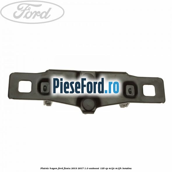 Platnic hayon Ford Fiesta 2013-2017 1.0 EcoBoost 125 cp Platnic hayon Ford Fiesta 2013-2017 1.0 EcoBoost 125 cp M1JE, M1JH benzina