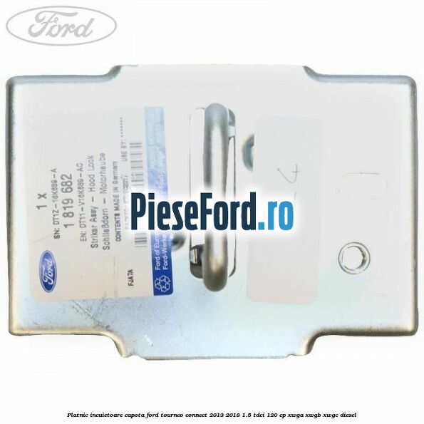 Platnic incuietoare capota Ford Tourneo Connect 2013-2018 1.5 TDCi 120 cp XWGA, XWGB, XWGC diesel