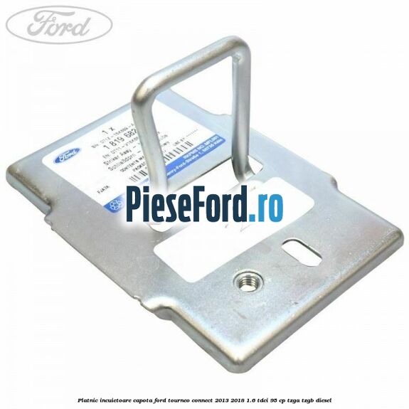 Platnic incuietoare capota Ford Tourneo Connect 2013-2018 1.6 TDCi 95 cp TZGA, TZGB diesel