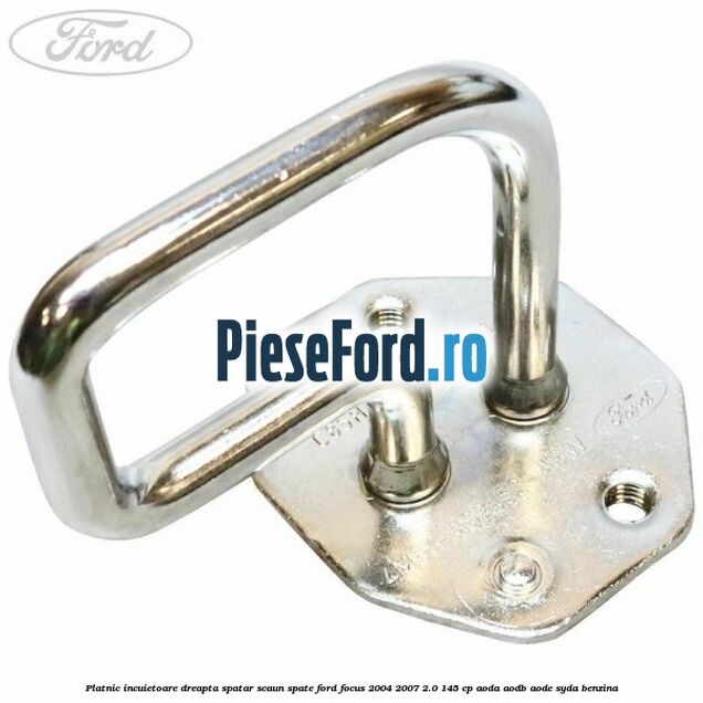 Platnic incuietoare dreapta spatar scaun spate Ford Focus 2004-2007 2.0 145 cp AODA, AODB, AODE, SYDA benzina