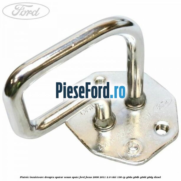 Platnic incuietoare dreapta spatar scaun spate Ford Focus 2008-2011 2.0 TDCi 136 cp G6DA, G6DB, G6DD, G6DG diesel