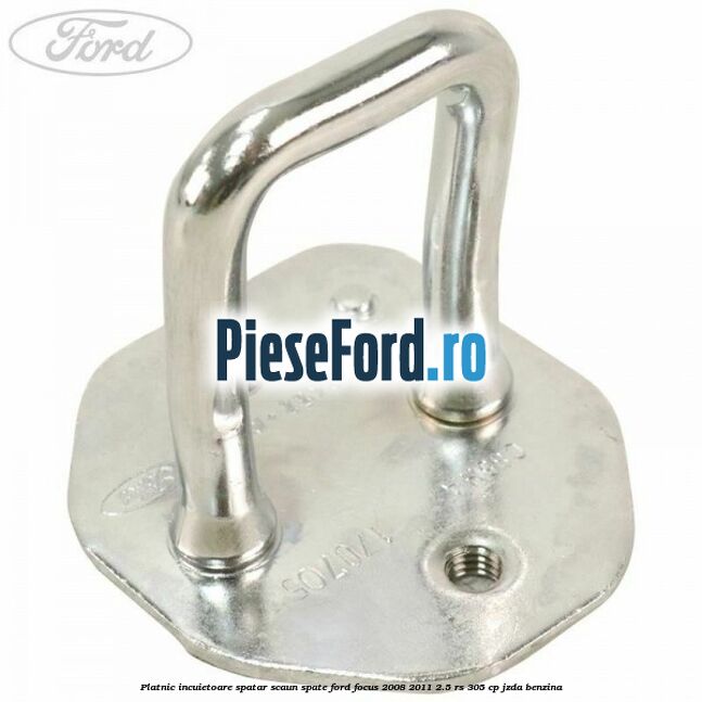 Platnic incuietoare spatar scaun spate Ford Focus 2008-2011 2.5 RS 305 cp JZDA benzina