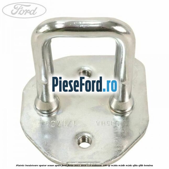 Platnic incuietoare spatar scaun spate Ford Focus 2011-2014 1.0 EcoBoost 100 cp M2DA, M2DB, M2DC, SFDA, SFDB benzina