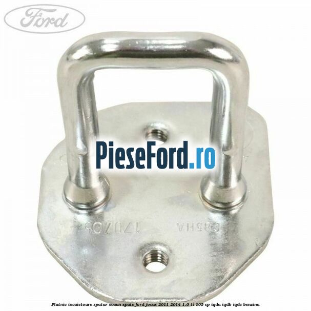 Platnic incuietoare spatar scaun spate Ford Focus 2011-2014 1.6 Ti 105 cp Platnic incuietoare spatar scaun spate Ford Focus 2011-2014 1.6 Ti 105 cp IQDA, IQDB, IQDC benzina