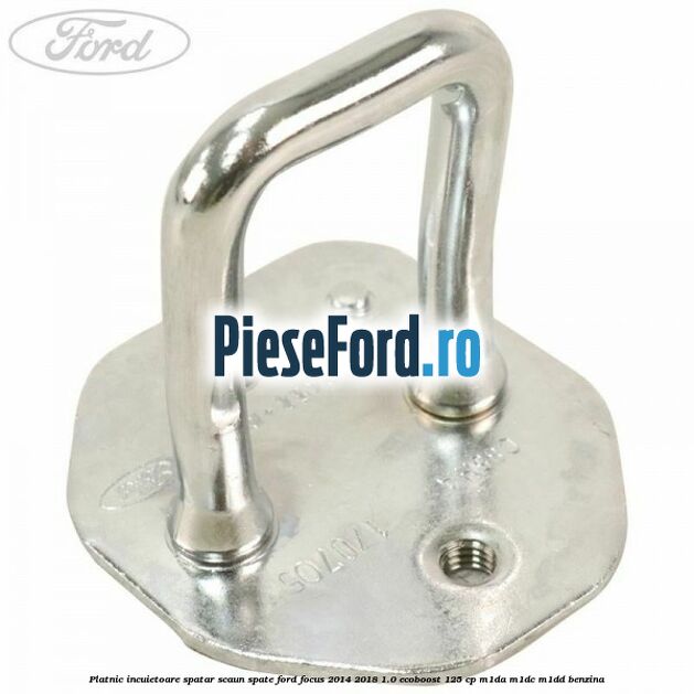Platnic incuietoare spatar scaun spate Ford Focus 2014-2018 1.0 EcoBoost 125 cp M1DA, M1DC, M1DD benzina