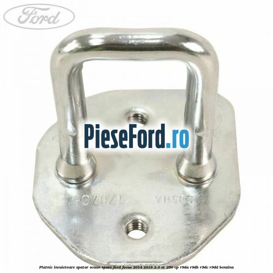 Platnic incuietoare spatar scaun spate Ford Focus 2014-2018 2.0 ST 250 cp Platnic incuietoare spatar scaun spate Ford Focus 2014-2018 2.0 ST 250 cp R9DA, R9DB, R9DC, R9DD benzina