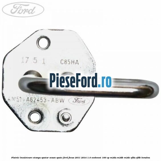 Platnic incuietoare stanga spatar scaun spate Ford Focus 2011-2014 1.0 EcoBoost 100 cp M2DA, M2DB, M2DC, SFDA, SFDB benzina