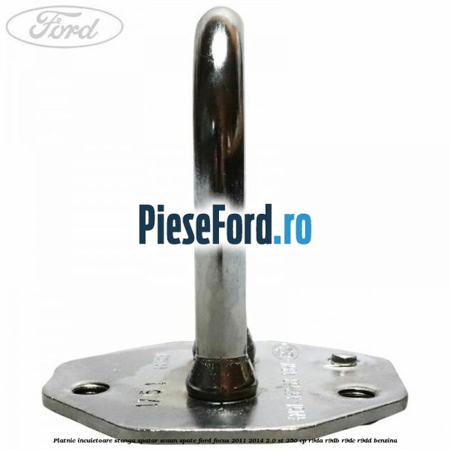 Platnic incuietoare stanga spatar scaun spate Ford Focus 2011-2014 2.0 ST 250 cp R9DA, R9DB, R9DC, R9DD benzina