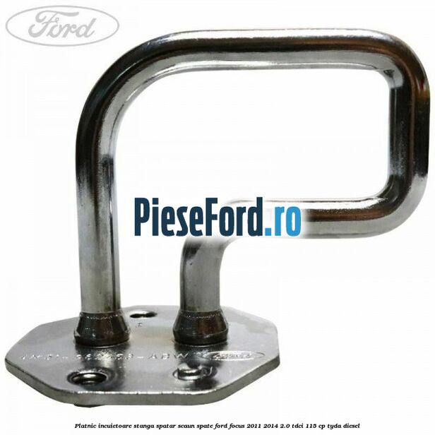 Platnic incuietoare stanga spatar scaun spate Ford Focus 2011-2014 2.0 TDCi 115 cp Platnic incuietoare stanga spatar scaun spate Ford Focus 2011-2014 2.0 TDCi 115 cp TYDA diesel