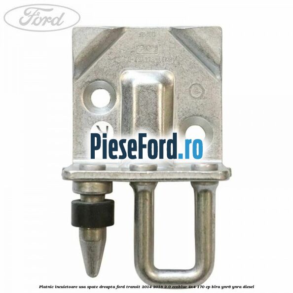 Platnic incuietoare usa spate dreapta Ford Transit 2014-2018 2.0 EcoBlue 4x4 170 cp Platnic incuietoare usa spate dreapta Ford Transit 2014-2018 2.0 EcoBlue 4x4 170 cp BLRA, YNR6, YNRA diesel