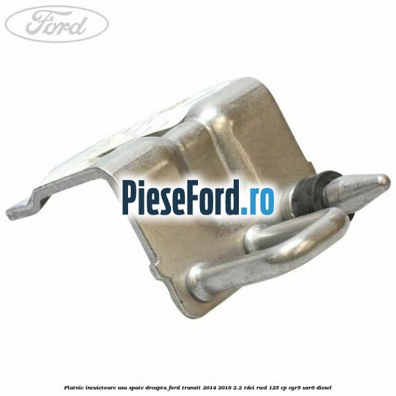 Platnic incuietoare usa spate dreapta Ford Transit 2014-2018 2.2 TDCi RWD 125 cp CYR5, USR6 diesel