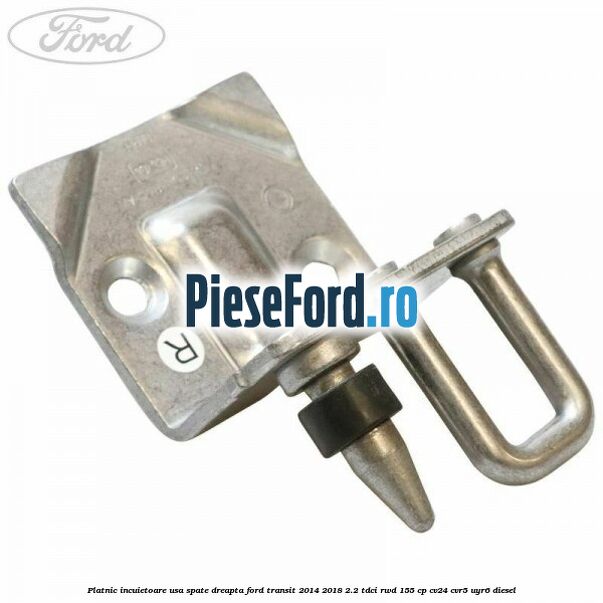 Platnic incuietoare usa spate dreapta Ford Transit 2014-2018 2.2 TDCi RWD 155 cp CV24, CVR5, UYR6 diesel