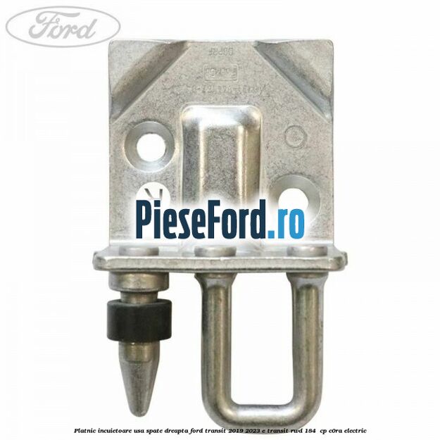 Platnic incuietoare usa spate dreapta Ford Transit 2019-2023 E-TRANSIT RWD 184  cp C0RA electric