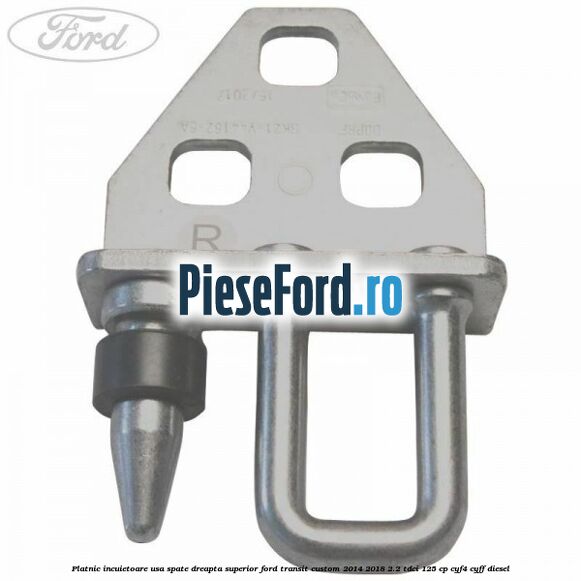 Platnic incuietoare usa spate dreapta superior Ford Transit Custom 2014-2018 2.2 TDCi 125 cp CYF4, CYFF diesel