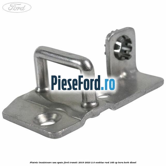 Platnic incuietoare usa spate Ford Transit 2019-2023 2.0 EcoBlue RWD 185 cp BCRA, BCRB diesel
