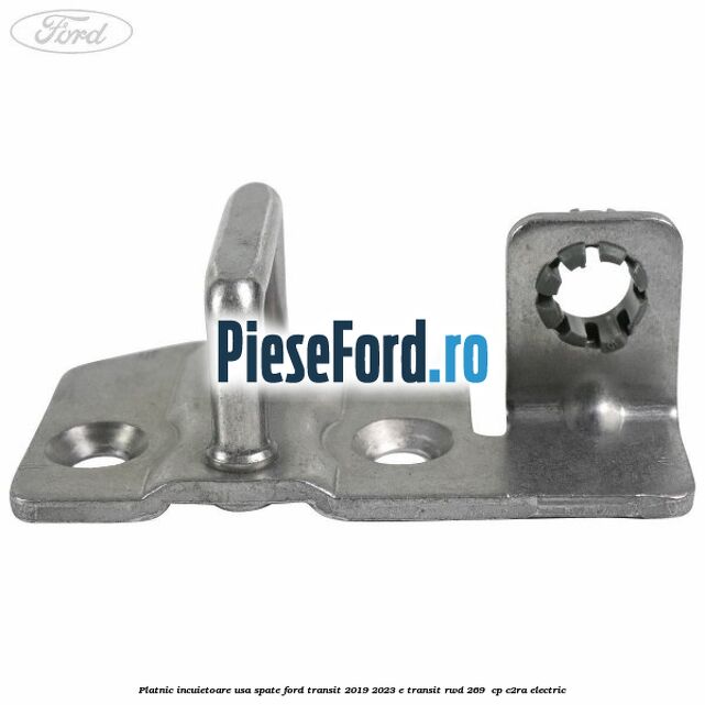 Platnic incuietoare usa spate Ford Transit 2019-2023 E-TRANSIT RWD 269  cp C2RA electric