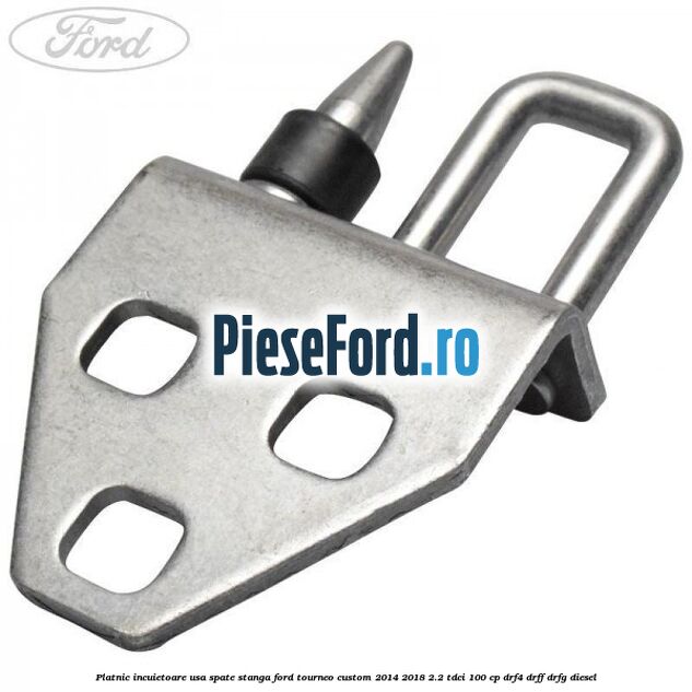 Platnic incuietoare usa spate stanga Ford Tourneo Custom 2014-2018 2.2 TDCi 100 cp DRF4, DRFF, DRFG diesel