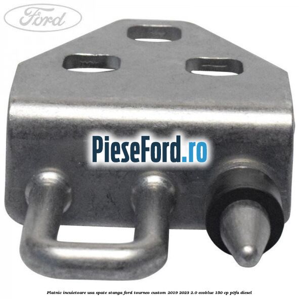 Platnic incuietoare usa spate stanga Ford Tourneo Custom 2019-2023 2.0 EcoBlue 150 cp Platnic incuietoare usa spate stanga Ford Tourneo Custom 2019-2023 2.0 EcoBlue 150 cp P0FA diesel