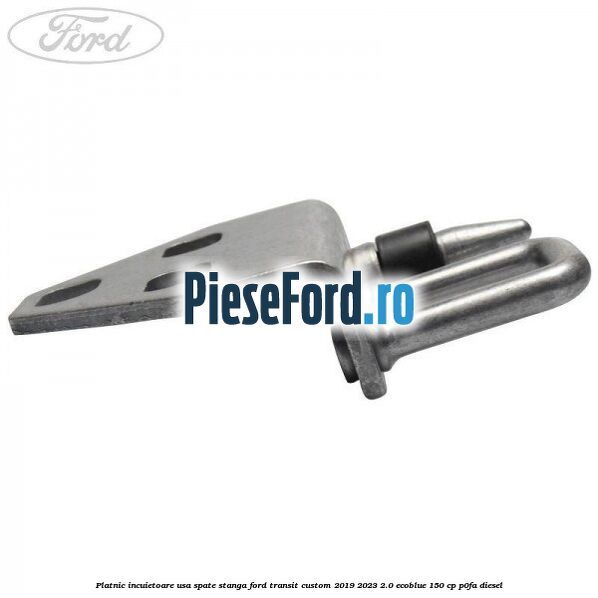 Platnic incuietoare usa spate stanga Ford Transit Custom 2019-2023 2.0 EcoBlue 150 cp P0FA diesel